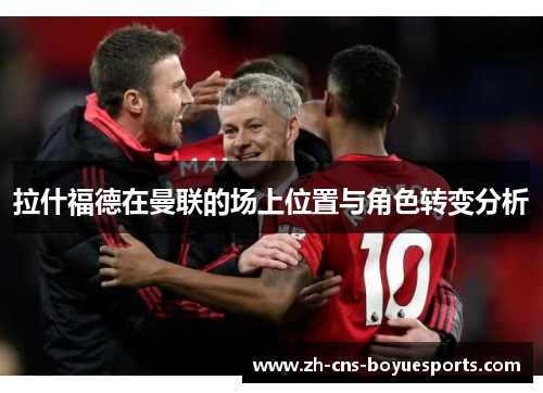 拉什福德在曼联的场上位置与角色转变分析