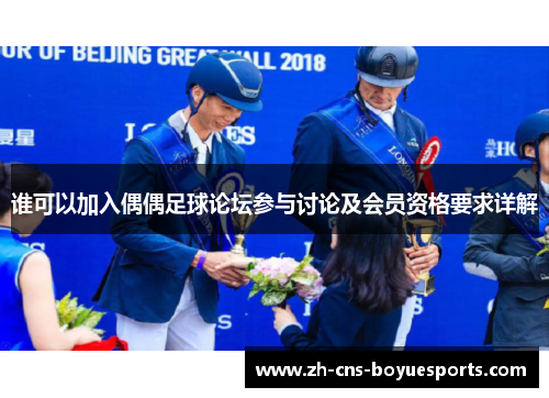 谁可以加入偶偶足球论坛参与讨论及会员资格要求详解 谁可以加入偶偶足球论坛参与讨论及会员资格要求详解
