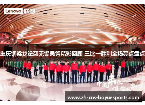 重庆铜梁龙逆袭无锡吴钩精彩回顾 三比一胜利全场亮点盘点