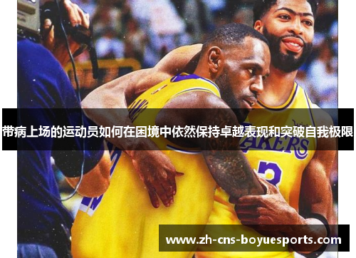 带病上场的运动员如何在困境中依然保持卓越表现和突破自我极限