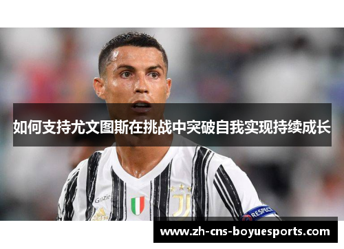 如何支持尤文图斯在挑战中突破自我实现持续成长