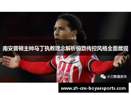 南安普顿主帅马丁执教理念解析极致传控风格全面展现