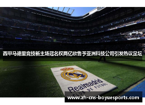 西甲马德里竞技新主场冠名权两亿欧售予亚洲科技公司引发热议足坛 西甲马德里竞技新主场冠名权两亿欧售予亚洲科技公司引发热议足坛