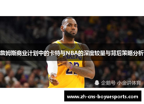 詹姆斯商业计划中的卡特与NBA的深度较量与背后策略分析