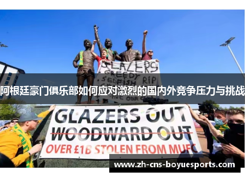 阿根廷豪门俱乐部如何应对激烈的国内外竞争压力与挑战 阿根廷豪门俱乐部如何应对激烈的国内外竞争压力与挑战